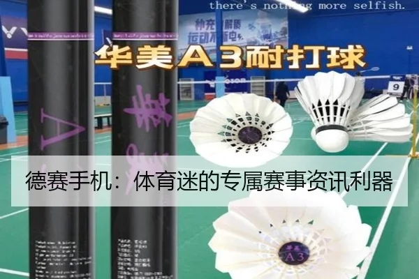 德赛手机：体育迷的专属赛事资讯利器