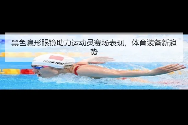 黑色隐形眼镜助力运动员赛场表现，体育装备新趋势